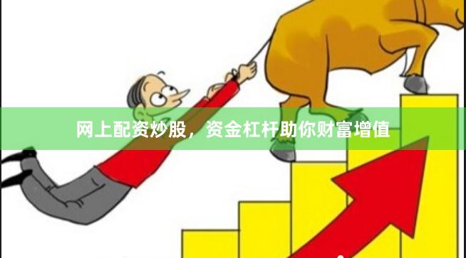 网上配资炒股，资金杠杆助你财富增值