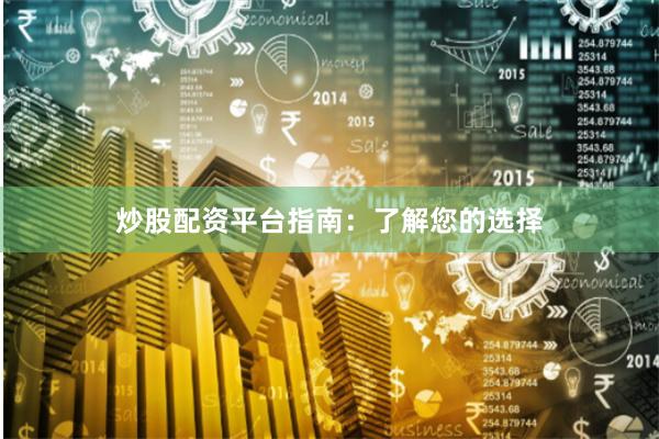 炒股配资平台指南：了解您的选择