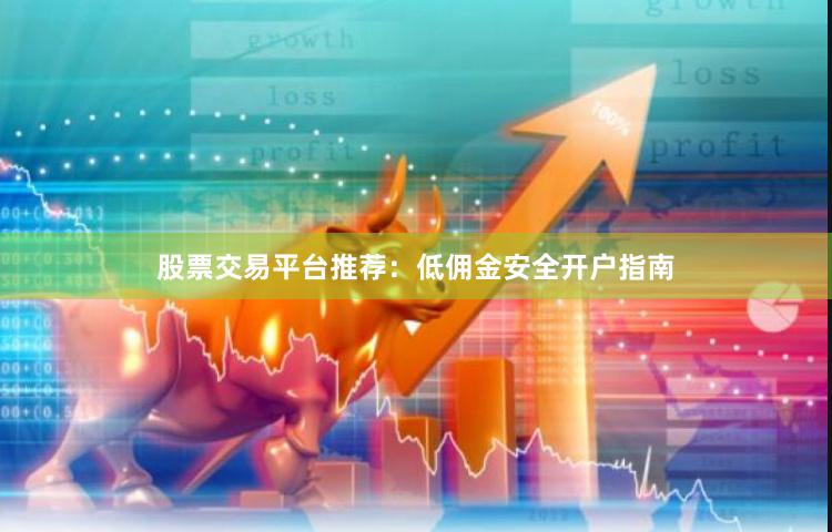股票交易平台推荐：低佣金安全开户指南
