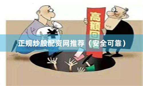 正规炒股配资网推荐（安全可靠）