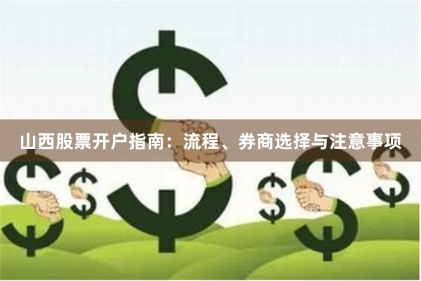 山西股票开户指南：流程、券商选择与注意事项