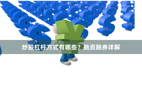 炒股杠杆方式有哪些？融资融券详解