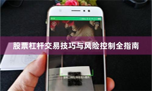 股票杠杆交易技巧与风险控制全指南