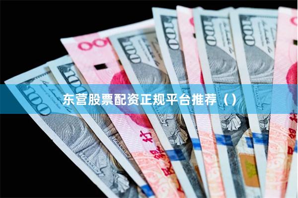 东营股票配资正规平台推荐（）